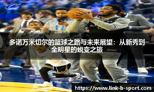 多诺万米切尔的篮球之路与未来展望：从新秀到全明星的蜕变之旅