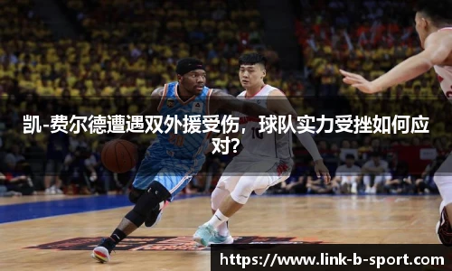 凯-费尔德遭遇双外援受伤，球队实力受挫如何应对？