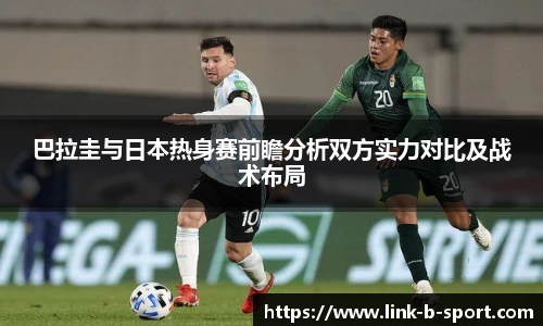 巴拉圭与日本热身赛前瞻分析双方实力对比及战术布局