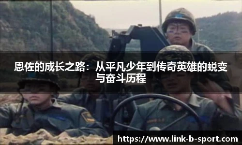 恩佐的成长之路：从平凡少年到传奇英雄的蜕变与奋斗历程