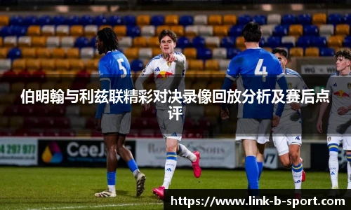 伯明翰与利兹联精彩对决录像回放分析及赛后点评