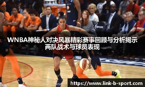 WNBA神秘人对决风暴精彩赛事回顾与分析揭示两队战术与球员表现
